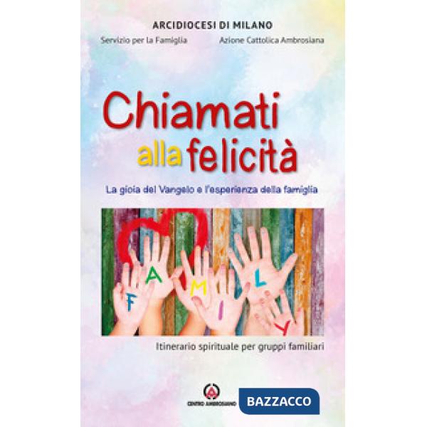 Chiamati alla felicità. La gioia del Vangelo e l'esperienza della famiglia. Itinerario spirituale per gruppi familiari