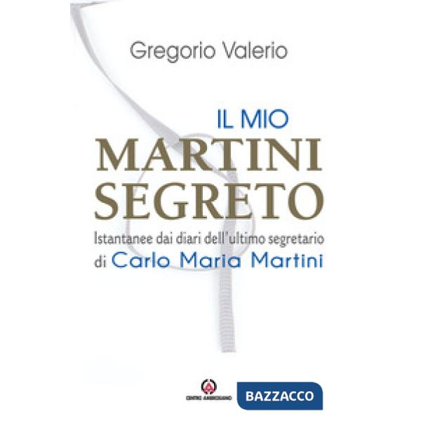 Mio Martini segreto. Istantanee dai diari dell'ultimo segretario di Carlo Maria Martini (Il)