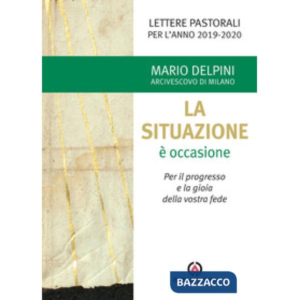 Situazione è occasione. Per il progresso e la gioia della vostra fede. Lettere pastorali per l'anno 2019-2020 (La)