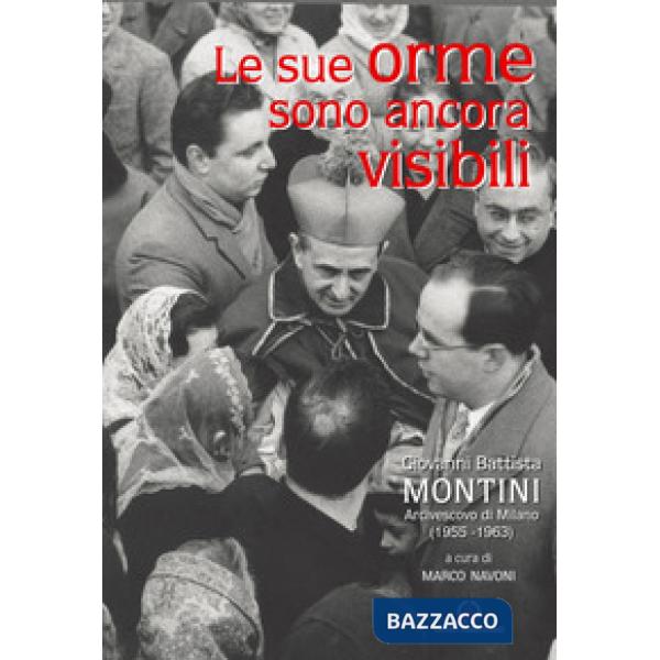 Sue orme sono ancora visibili. Giovanni Battista Montini Arcivescovo di Milano (1955-1963) (Le)