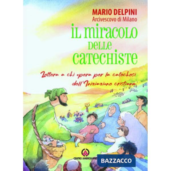 Miracolo delle catechiste. Lettera a chi opera per la catechesi dell'Iniziazione cristiana (Il)