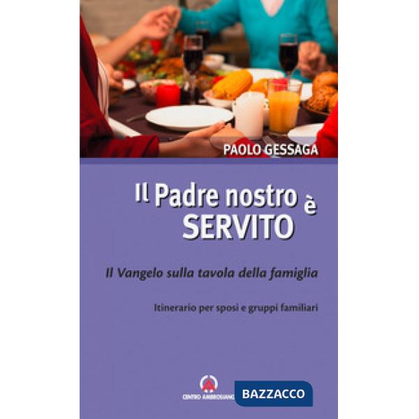 Padre nostro è servito. Il Vangelo sulla tavola della famiglia. Itinerario per sposi e gruppi familiari (Il)