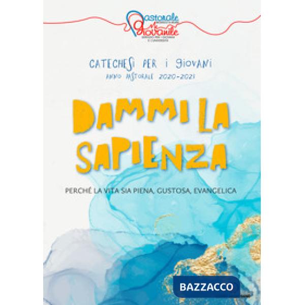 Dammi la sapienza. Perché la vita sia piena, gustosa, evangelica. Catechesi per giovani. Anno Pastorale 2020-2021