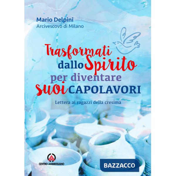 Trasformati dallo Spirito per diventare suoi capolavori. Lettera ai ragazzi della cresima
