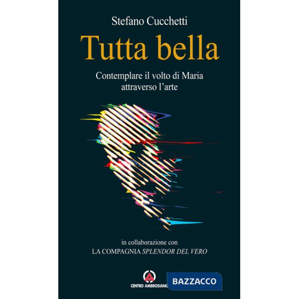 Tutta bella. Contemplare il volto di Maria attraverso l'arte