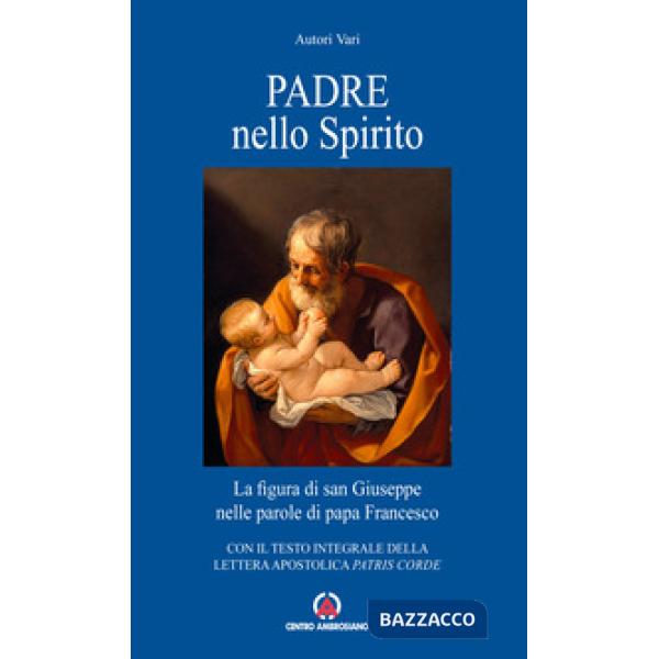 Padre nello Spirito. La figura di san Giuseppe nelle parole di papa Francesco. Con il testo integrale della Lettera Apostolica «