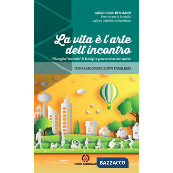 Vita è l'arte dell'incontro. Il Vangelo «secondo» la famiglia genera relazioni nuove. Itinerario per gruppi familiari (La)