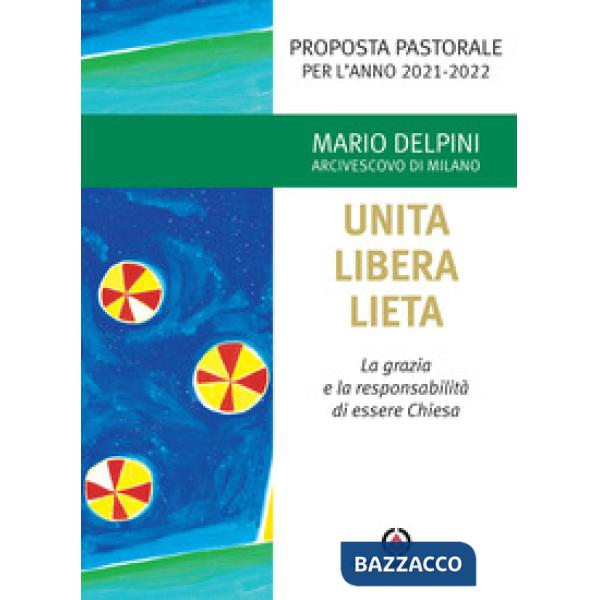 Unita libera lieta. La grazia e la responsabilità di essere Chiesa. Proposta Pastorale per l'anno 2021-2022