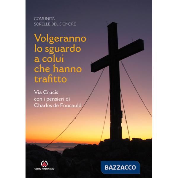 Volgeranno lo sguardo a colui che hanno trafitto. Via Crucis con i pensieri di Charles de Foucauld