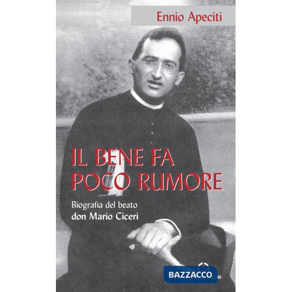 Bene fa poco rumore. Biografia del beato don Mario Ciceri (Il)