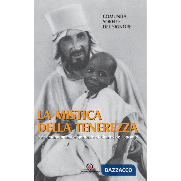 Mistica della tenerezza. L'avventura umana e spirituale di Charles de Foucauld (La)