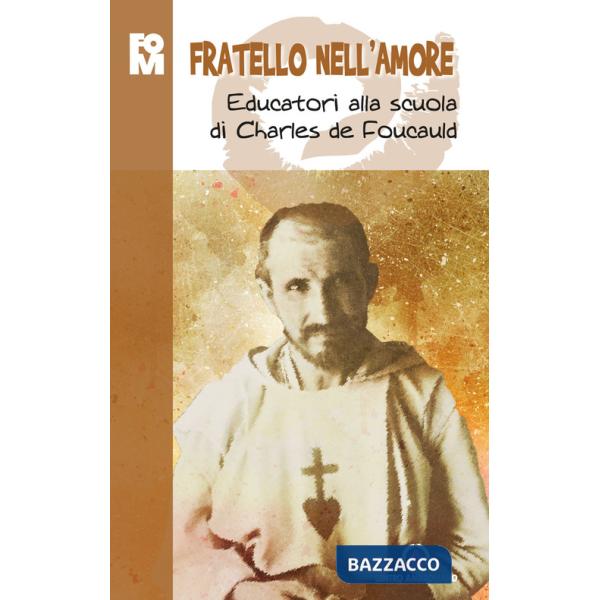 Fratello nell'amore. Educatori alla scuola di Charles de Foucauld