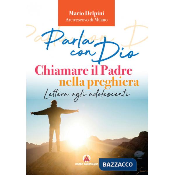 Parla con Dio. Chiamare il Padre nella preghiera. Lettera agli adolescenti