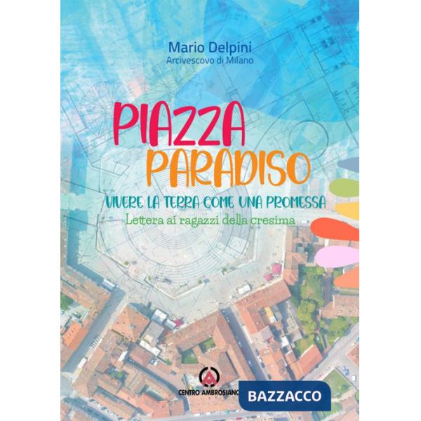 Piazza paradiso. Vivere la terra come una promessa. Lettera ai ragazzi della cresima