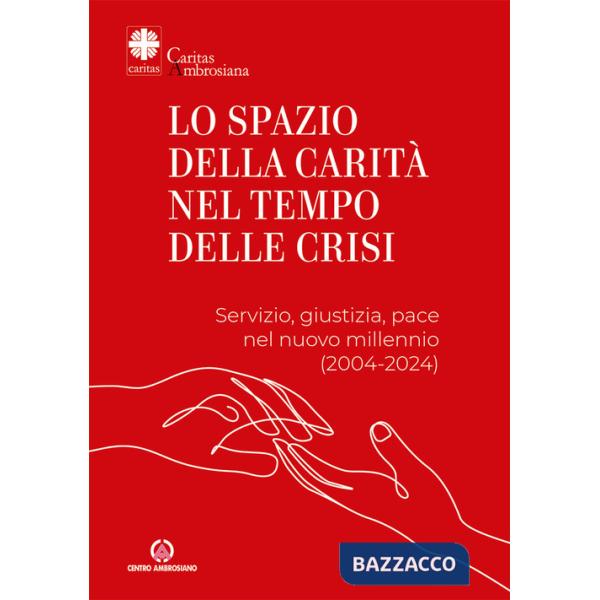 Spazio della carità nel tempo delle crisi. Servizio, giustizia, pace nel nuovo millennio (2004-2024) (Lo)