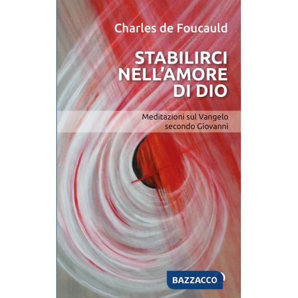 Stabilirci nell'amore di Dio. Meditazioni sul Vangelo secondo Giovanni