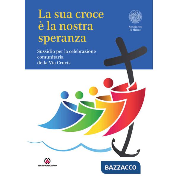 Sua croce è la nostra speranza. Sussidio per la celebrazione comunitaria della Via Crucis (La)