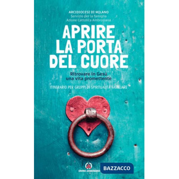 Aprire la porta del cuore. Ritrovare in Gesù una vita promettente. Itinerario per gruppi di spiritualità familiare