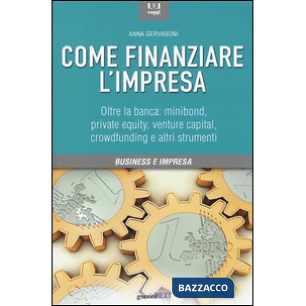 Come finanziare l'impresa. Oltre la banca: minibond, private equity, venture capital, crowfunding e altri strumenti