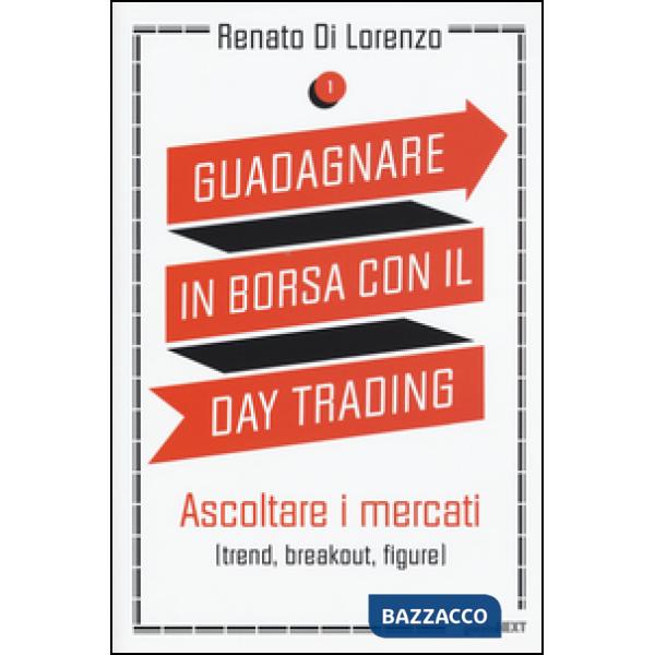 Guadagnare in borsa con il day trading. Vol. 1: Ascoltare i mercati (trend, breakout, figure)