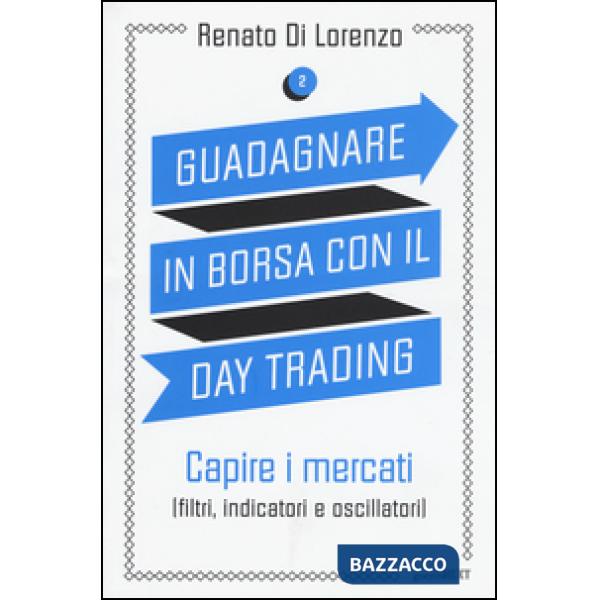 Guadagnare in borsa con il day trading. Vol. 2: Capire i mercati (filtri, indicatori e oscillatori)