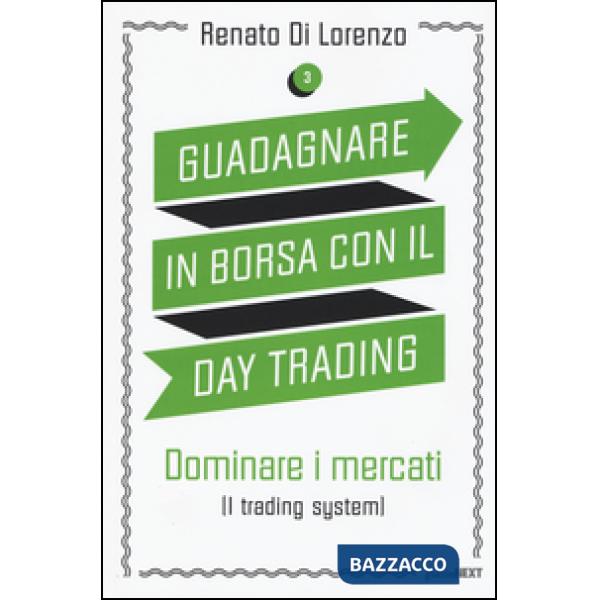 Guadagnare in borsa con il day trading. Vol. 3: Dominare i mercati (i trading system)