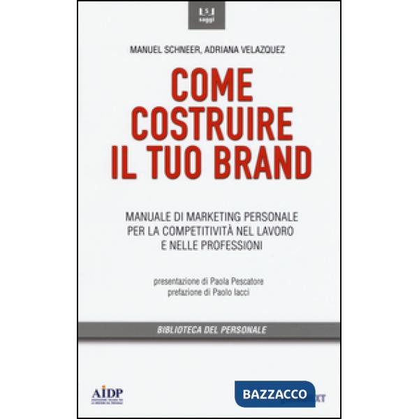 Come costruire il tuo brand. Manuale di marketing personale per la competitività nel lavoro e nelle professioni