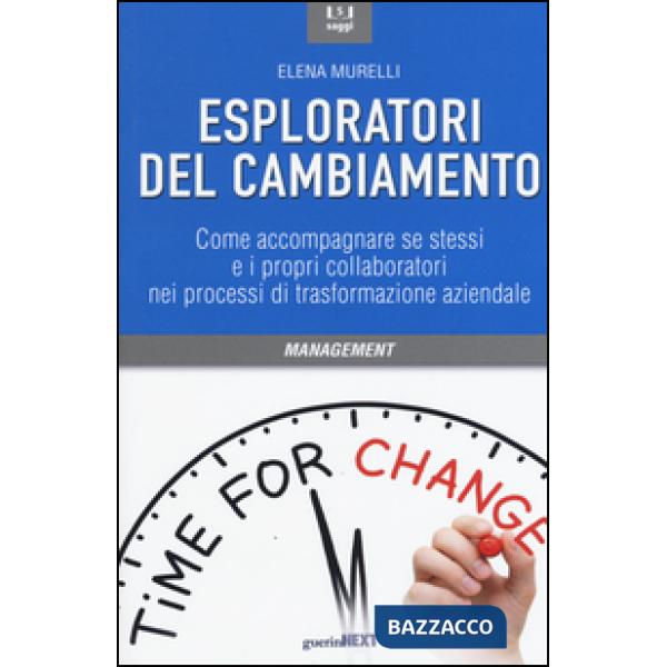 Esploratori del cambiamento. Come accompagnare se stessi e i propri collaboratori nei processi di trasformazione aziendale