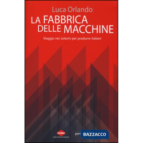 Fabbrica delle macchine. Viaggio nei sistemi per produrre italiani (La)