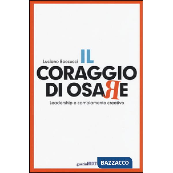 Coraggio di osare. Leadership e cambiamento creativo (Il)