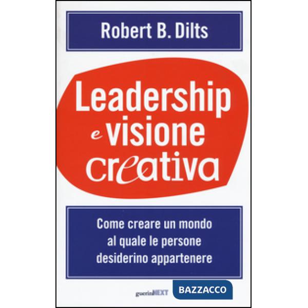 Leadership e visione creativa. Come creare un mondo al quale le persone desiderino appartenere