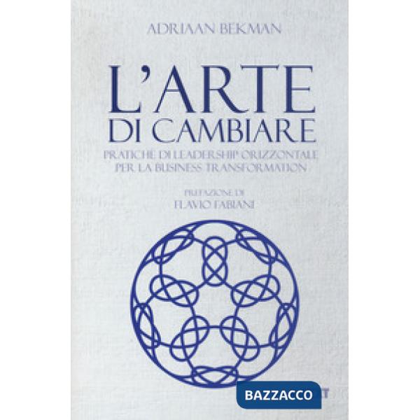 Arte di cambiare. Pratiche di leadership orizzontale per la business transformation (L')
