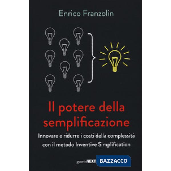 Potere della semplificazione. Innovare e ridurre i costi della complessità con il metodo Inventive Simplification (Il)