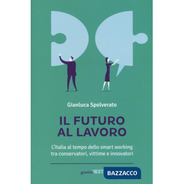 Futuro al lavoro. L'Italia al tempo dello smart working tra conservatori, vittime e innovatori (Il)