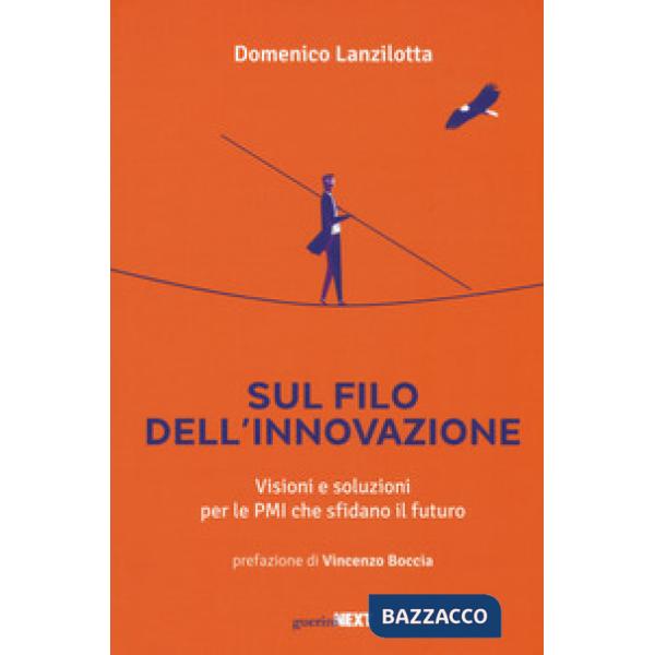 Sul filo dell'innovazione. Visioni e soluzioni per le Pmi che sfidano il futuro