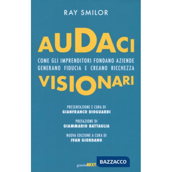 Audaci visionari. Come gli imprenditori fondano aziende, generano fiducia e creano richezza. Nuova ediz.
