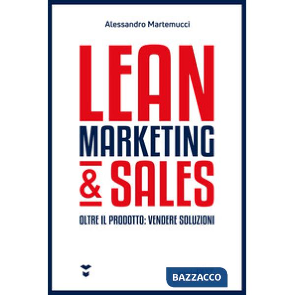 Lean marketing & sales. Oltre il prodotto: vendere soluzioni