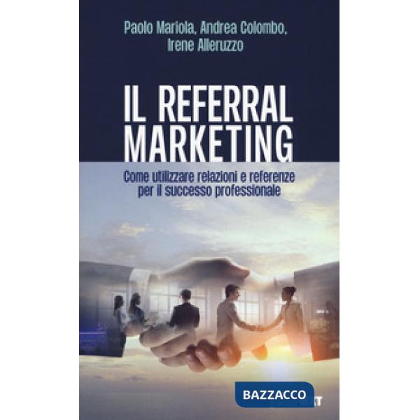 Referral marketing. Come utilizzare relazioni e referenze per il successo professionale (Il)