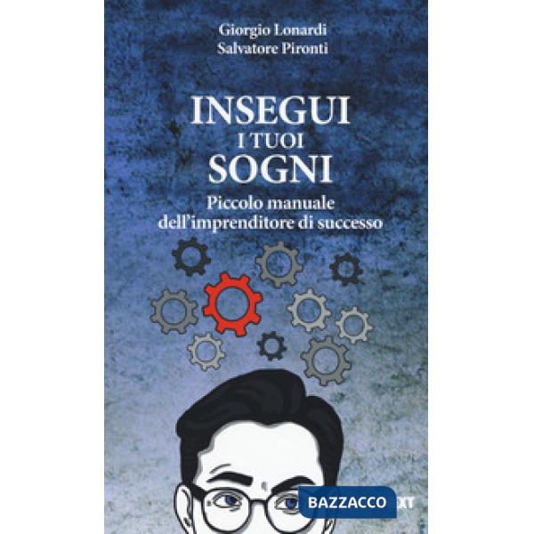 Insegui i tuoi sogni. Piccolo manuale dell'imprenditore di successo