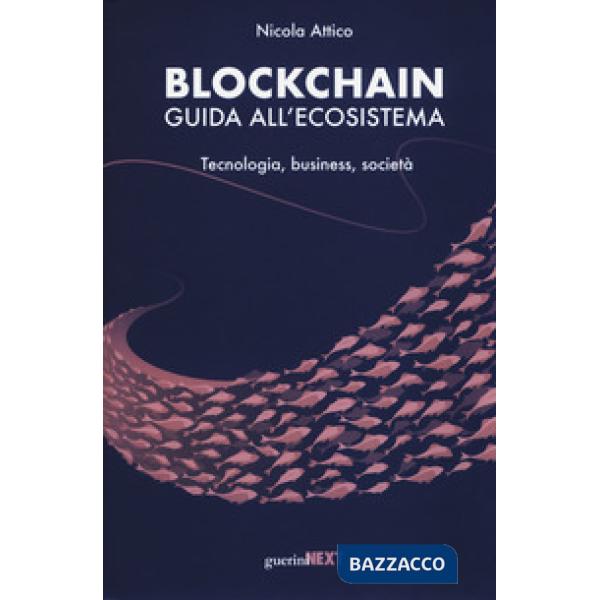 Blockchain. Guida all'ecosistema. Tecnologia, business, società