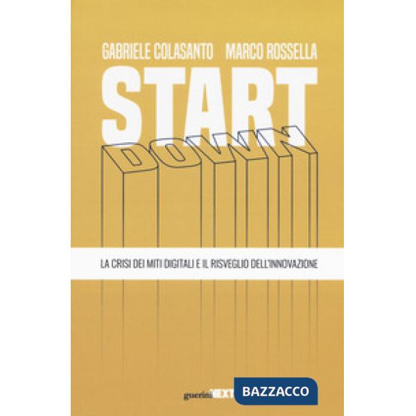 Start down. La crisi dei miti digitali e il risveglio dell'innovazione