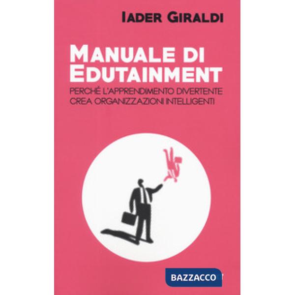 Manuale di edutainment. Perché l'apprendimento divertente crea organizzazioni intelligenti
