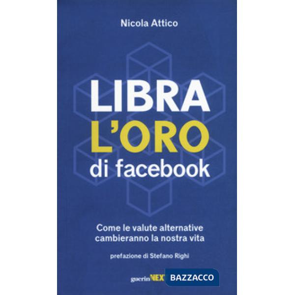 Libra. L'oro di Facebook. Come le valute alternative cambieranno la nostra vita