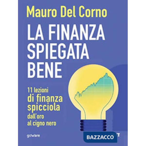 Finanza spiegata bene. 11 lezioni di finanza spicciola dall'oro al cigno nero (La)