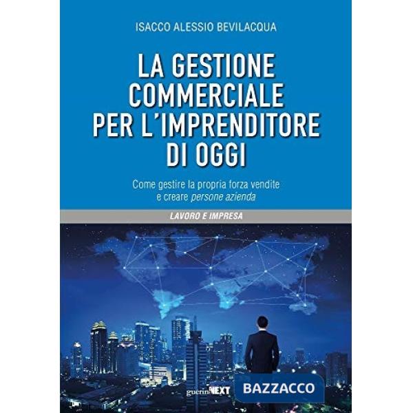 Gestione commerciale per l'imprenditore di oggi. Come gestire la propria forza vendite e creare persone azienda (La)