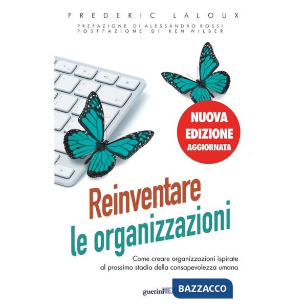 Reinventare le organizzazioni. Come creare organizzazioni ispirate al prossimo stadio della consapevolezza umana. Nuova ediz.