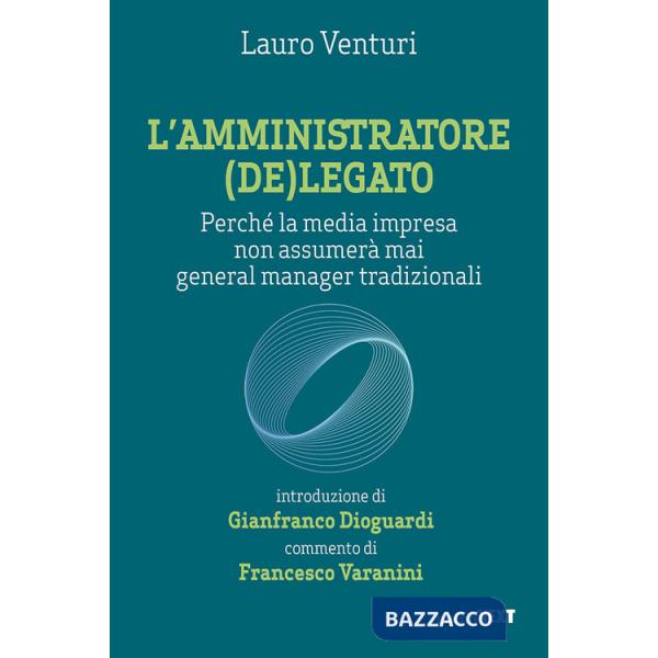 Amministratore (de)legato. Perché la media impresa non assumerà mai general manager tradizionali (L')