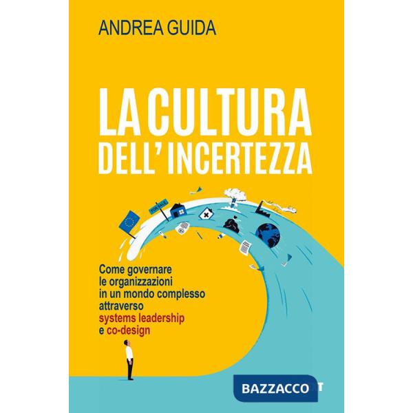 Cultura dell'incertezza. Come governare le organizzazioni in un mondo complesso attraverso systems leadership e co-design (La)