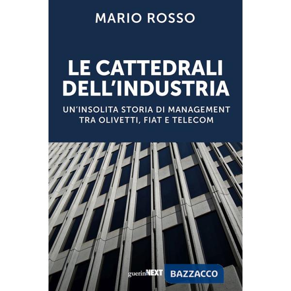 Cattedrali dell'industria. Un'insolita storia di management tra Olivetti, Fiat e Telecom (Le)