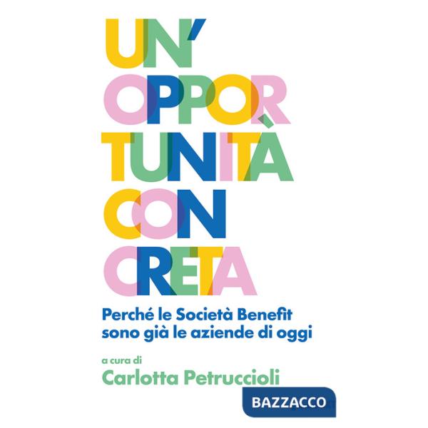 Opportunità concreta. Perché le Società Benefit sono già le aziende di oggi (Un')